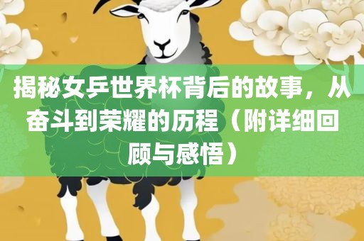 揭秘女乒世界杯背后的故事，从奋斗到荣耀的历程（附详细回顾与感悟）