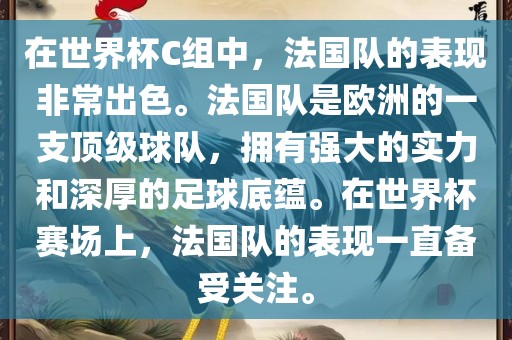 在世界杯C组中，法国队的表现非常出色。法国队是欧洲的一支顶级球队，拥有强大的实力和深厚的足球底蕴。在世界杯赛场上，法国队的表现一直备受关注。