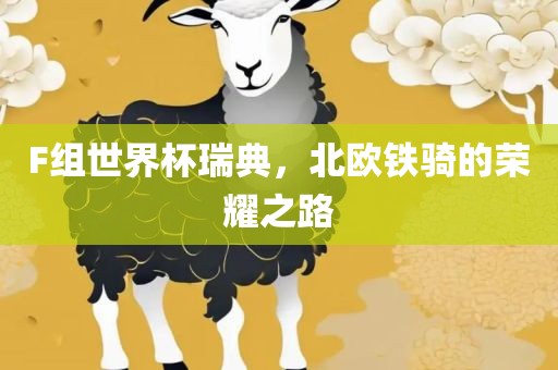 F组世界杯瑞典，北欧铁骑的荣耀之路眉山市正发家政服务有限公司
