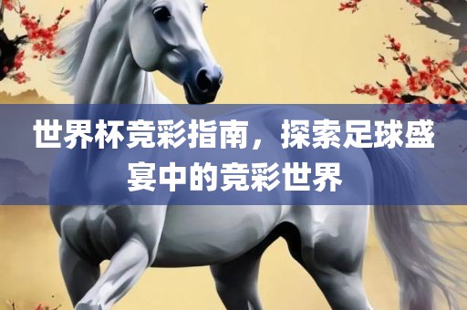 世界杯竞彩指南，探索足球盛宴中的竞彩世界