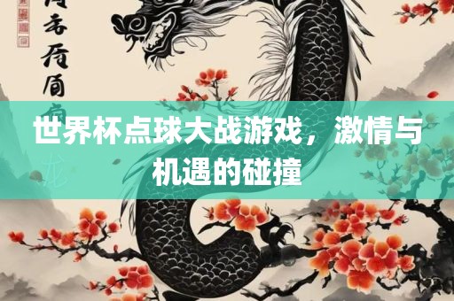 世界杯点球大战游戏，激情与机遇的碰撞