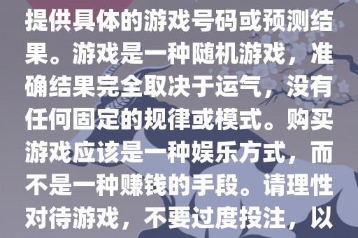 关于世界杯游戏，我无法为您提供具体的游戏号码或预测结果。游戏是一种随机游戏，准确结果完全取决于运气，没有任何固定的规律或模式。购买游戏应该是一种娱乐方式，而不是一种赚钱的手段。请理性对待游戏，不要过度投注，以免影响您的生活。