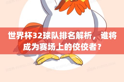世界杯32球队排名解析，谁将成为赛场上的佼佼者？