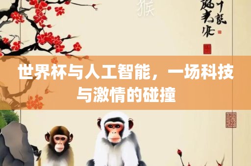 世界杯与人工智能，一场科技与激情的碰撞