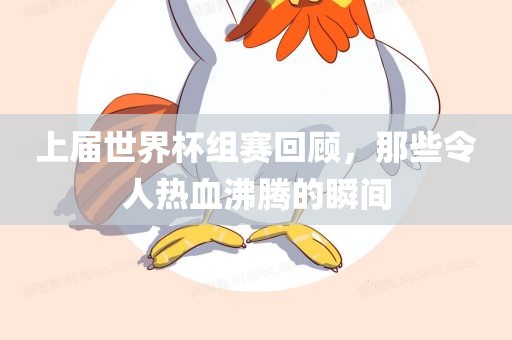 上届世界杯组赛回顾，那些令人热血沸腾的瞬间