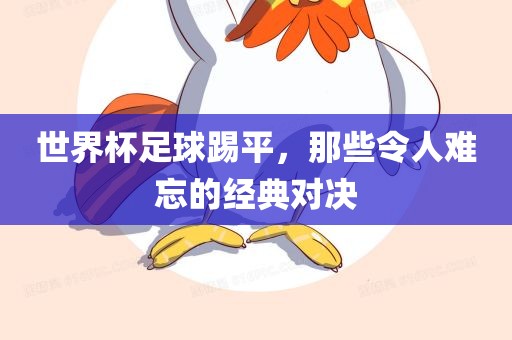 世界杯足球踢平，那些令人难忘的经典对决