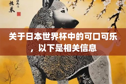 关于日本世界杯中的可口可乐，以下是相关信息