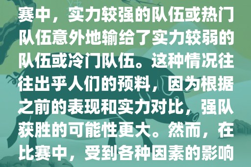 世界杯爆冷指的是在世界杯比赛中，实力较强的队伍或热门队伍意外地输给了实力较弱的队伍或冷门队伍。这种情况往往出乎人们的预料，因为根据之前的表现和实力对比，强队获胜的可能性更大。然而，在比赛中，受到各种因素的影响，结果可能出乎预料。眉山市正发家政服务有限公司