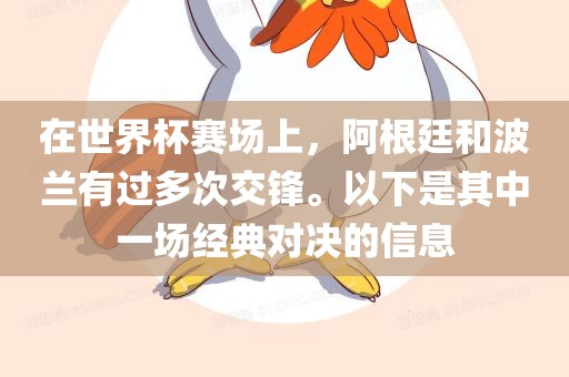 在世界杯赛场上，阿根廷和波兰有过多次交锋。以下是其中一场经典对决的信息