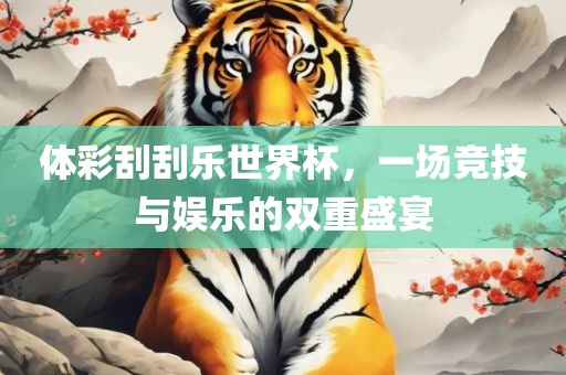 体彩刮刮乐世界杯，一场竞技与娱乐的双重盛宴
