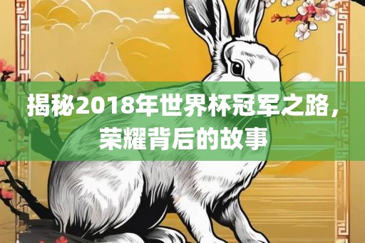 揭秘2018年世界杯冠眉山市正发家政服务有限公司军之路，荣耀背后的故事