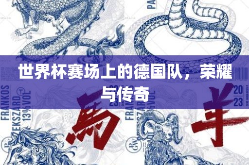 世界杯赛场上的德国队，荣耀与传奇