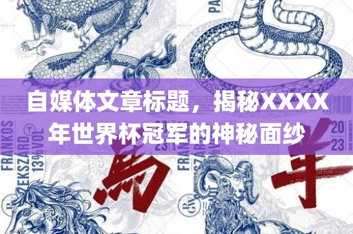 自媒体文章标题，揭秘XXXX年世界杯冠军的神秘面纱
