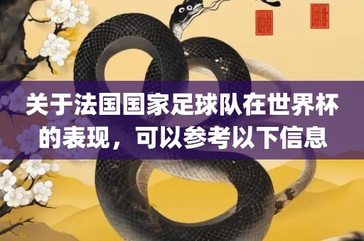 关于法国国家足球队在世界杯的表现，可以参考以下信息眉山市正发家政服务有限公司