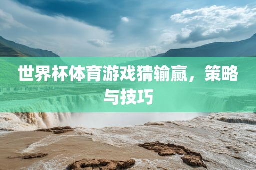 世界杯体育游戏猜输赢，策略与技巧