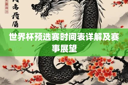世界杯预选赛时间表详解及赛事展望眉山市正发家政服务有限公司