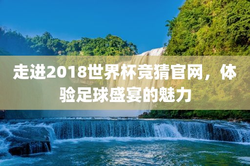 走进2018世界杯竞猜官网，体验足球盛宴的魅力