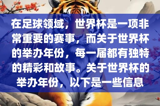 在足球领域，世界杯是一项非常重要的赛事，而关于世界杯的举办年份，每一届都有独特的精彩和故事。关于世界杯的举办年份，以下是一些信息