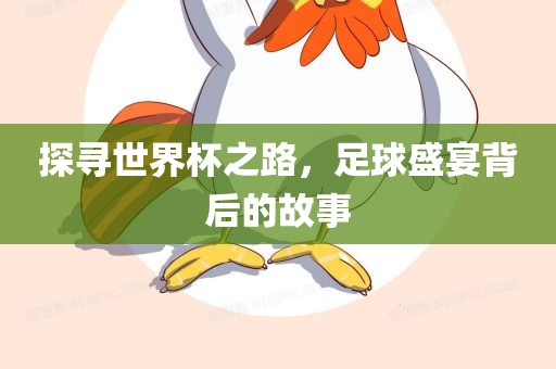 探寻世界杯之路，足球盛宴背后的故事