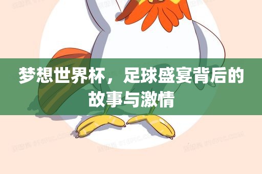 梦想世界杯，足球盛宴背后的故事与激情