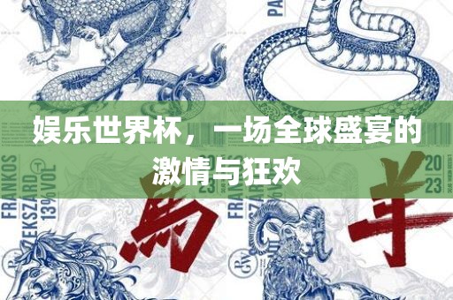 娱乐世界杯，一场全球盛宴的激情与狂欢