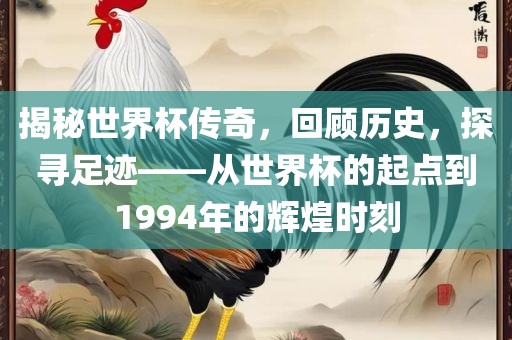 揭秘世界杯传奇，回顾历史，探寻足迹——从世界杯的起点到1994年的辉煌时刻