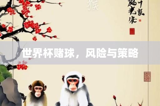 世界杯赌球，风险与策略