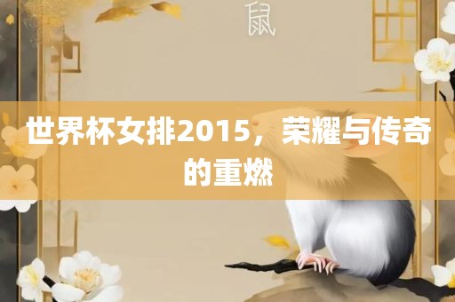 世界杯女排2015，荣耀与传奇的重燃眉山市正发家政服务有限公司