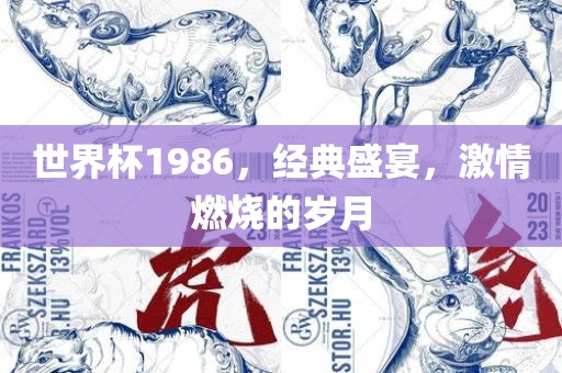 世界杯1986，经典盛宴，激情燃烧的岁月