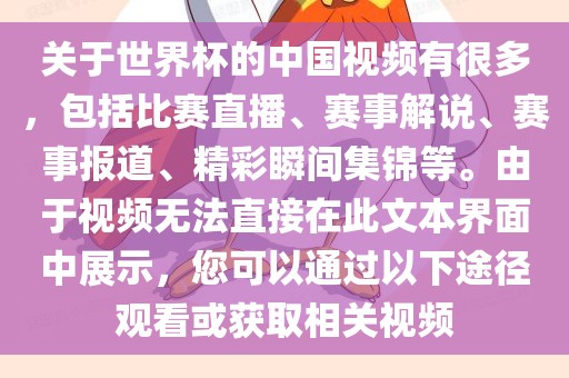 关于世界杯的中国视频有很多，包括比赛直播、赛事解说、赛事报道、精彩瞬间集锦等。由于视频无法直接在此文本界面中展示，您可以通过以下途径观看或获取相关视频