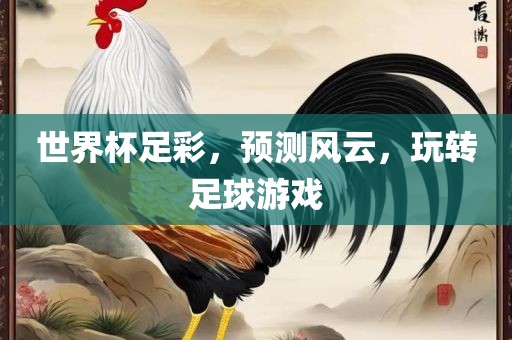 世界杯足彩，预测风云，玩转足球游戏