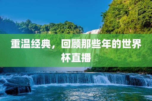 重温经典，回顾那些年的世界杯直播