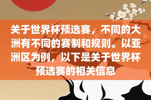 关于世界杯预选赛，不同的大洲有不同的赛制和规则。以亚洲区为例，以下是关于世界杯预选赛的相关信息