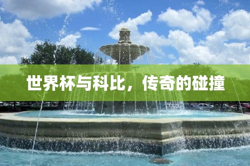 世界杯与科比，传奇的碰撞