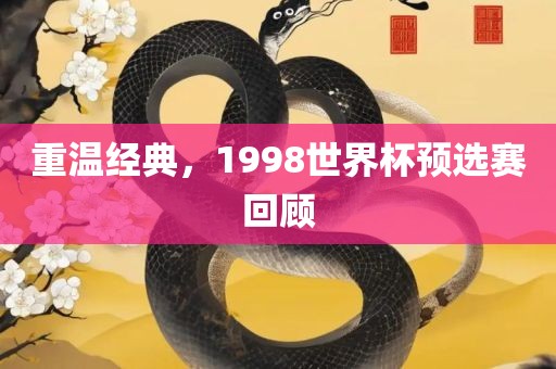 重温经典，1998世界杯预选赛回顾