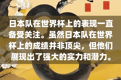 日本队在世界杯上的表现一直备受关注。虽然日本队在世界杯上的成绩并非顶尖，但他们展现出了强大的实力和潜力。