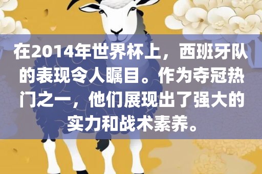 在2014年世界杯上，西班牙队的表现令人瞩目。作为夺冠热门之一，他们展现出了强大的实力和战术素养。