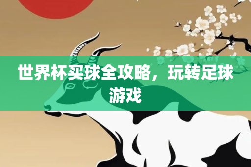 世界杯买球全攻略，玩转足球游戏