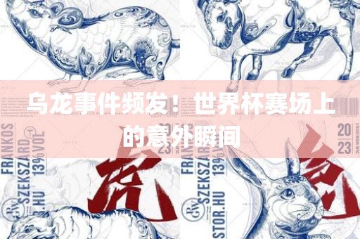 乌龙事件频发！世界杯赛场上的意外瞬间