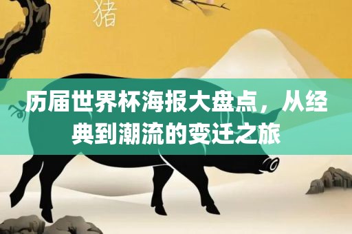 历届世界杯海报大盘点，从经典到潮流的变迁之旅
