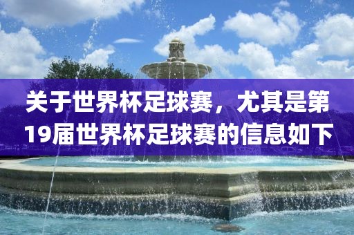 关于世界杯足球赛，尤其是第19届世界杯足球赛的信息如下眉山市正发家政服务有限公司
