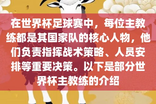 在世界杯足球赛中，每位主教练都是其国家队的核心人物，他们负责指挥战术策略、人员安排等重要决策。以下是部分世界杯主教练的介绍