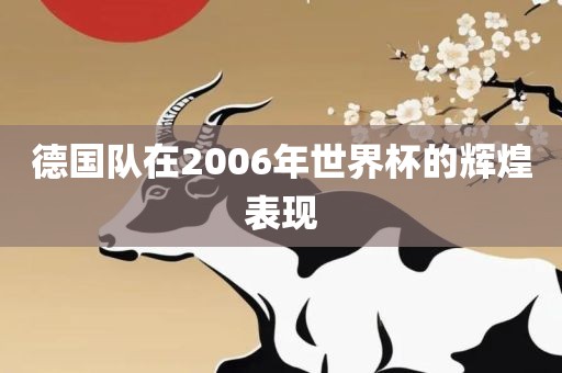德国队在2006年世界杯的辉煌表现