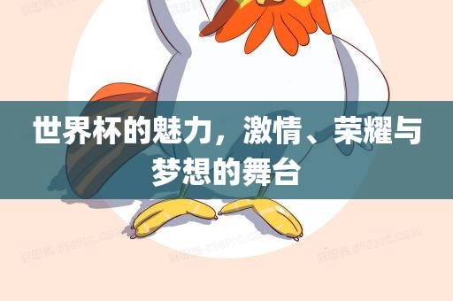 世界杯的魅力，激情、荣耀与梦想的舞台