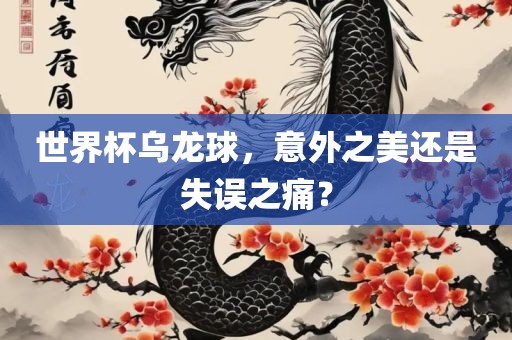 世界杯乌龙球，意外之美还是失误之痛？