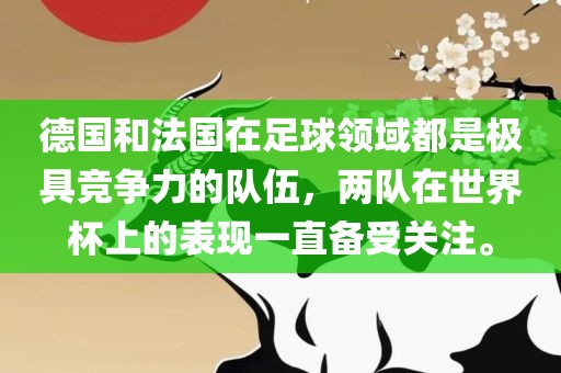 德国和法国在足球领域都是极具竞争力的队伍，两队在世界杯上的表现一直备受关注。