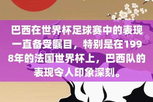 巴西在世界杯足球赛中的表现一直备受瞩目，特别是在1998年的法国世界杯上，巴西队的表现令人印象深刻。