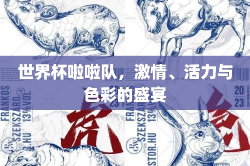 世界杯啦啦队，激情、活力与色彩的盛宴