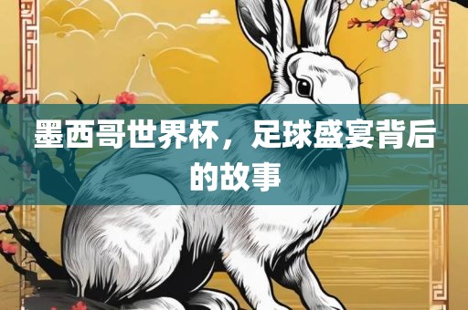 墨西哥眉山市正发家政服务有限公司世界杯，足球盛宴背后的故事