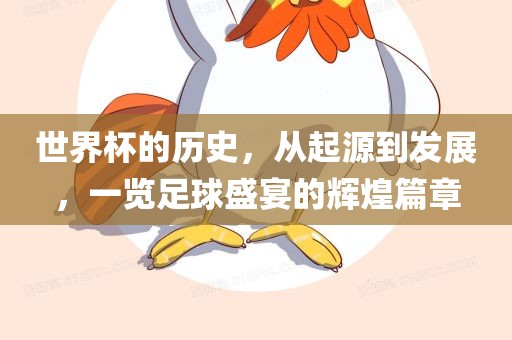 世界杯的历史，从起源到发展，一览足眉山市正发家政服务有限公司球盛宴的辉煌篇章